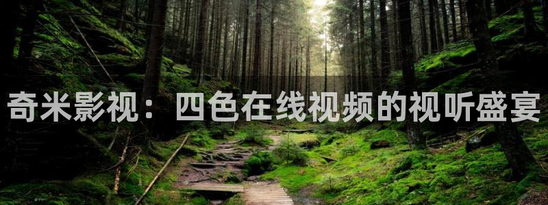 爱丫爱丫辣妹子在线影院电视剧：奇米影视：四色在线视频的视听盛宴