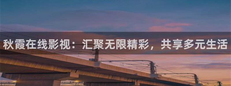 爱丫爱丫电视剧在线：秋霞在线影视：汇聚无限精彩，共享多元生活