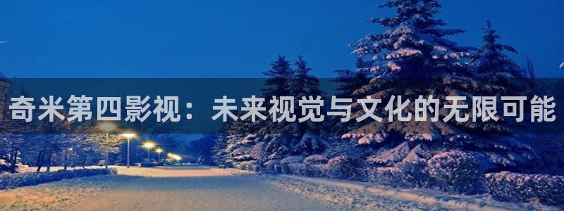 爱丫爱丫免费观看电影电视剧：奇米第四影视：未来视觉与文化的无限可能